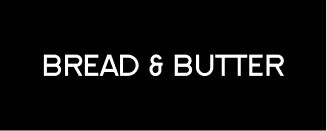BREAD & BUTTER