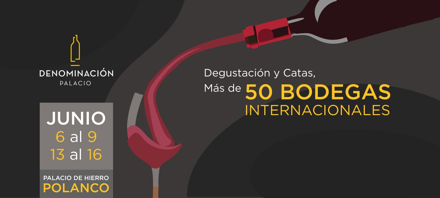 Denominación Palacio. Degustación y catas. Más de 50 bodegas internacionales. Junio 6 al 9 13 al 16 Palacio de Hierro Polanco
