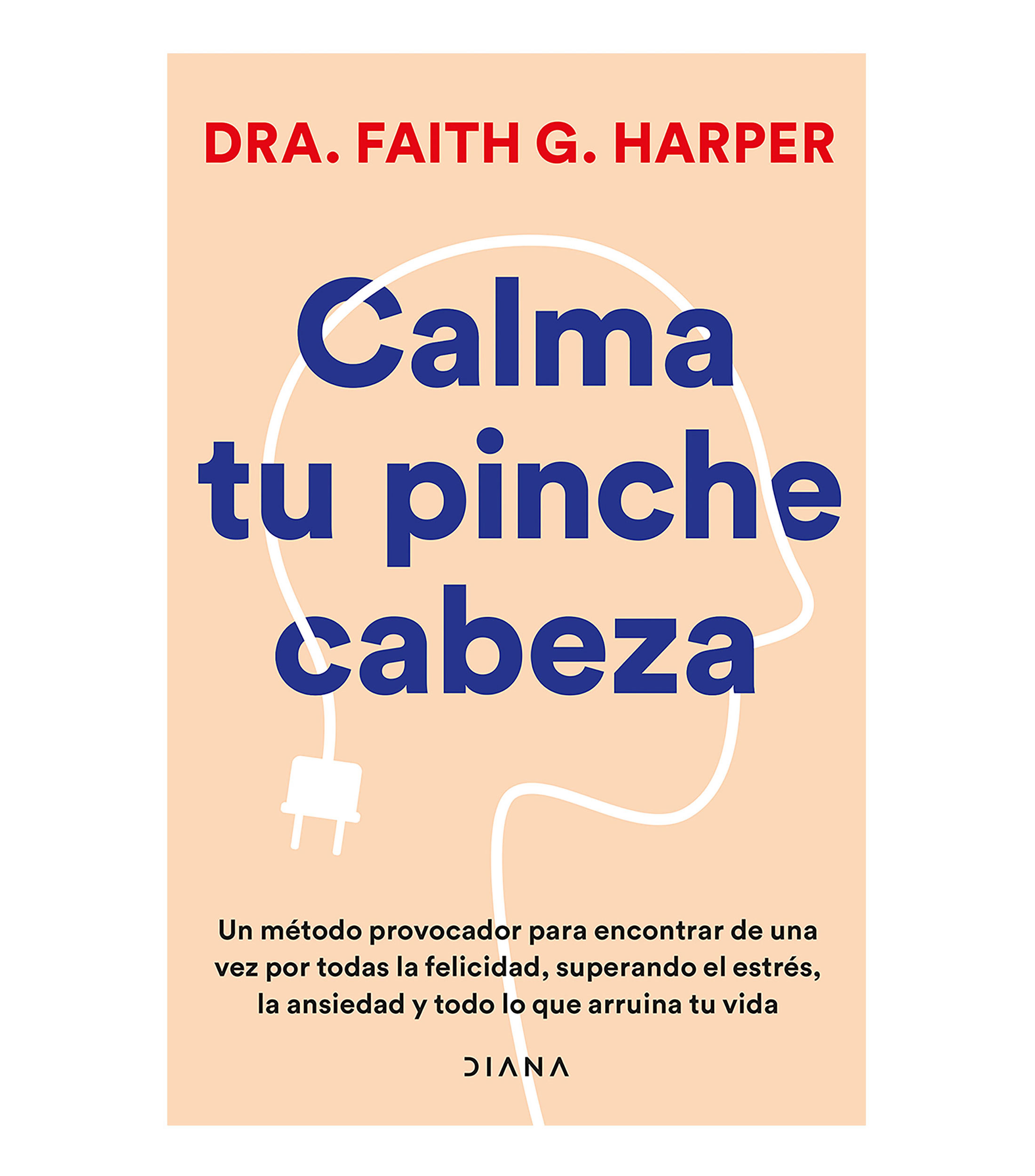 Calma tu pinche cabeza, Dra. Faith G. Harper