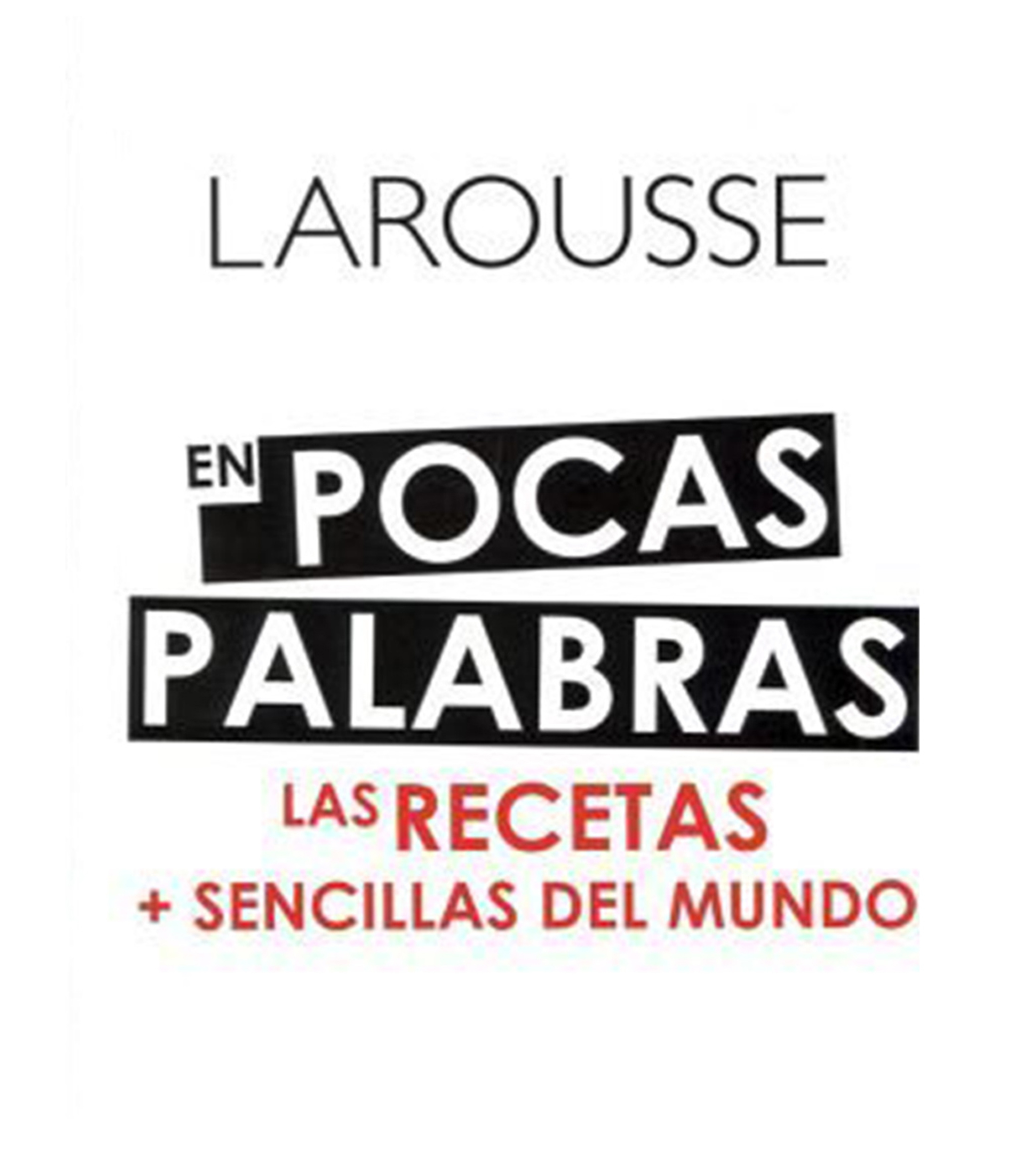 Arte Y RecreaciónLAROUSSE en pocas palabras. Las recetas sencillas del mundo