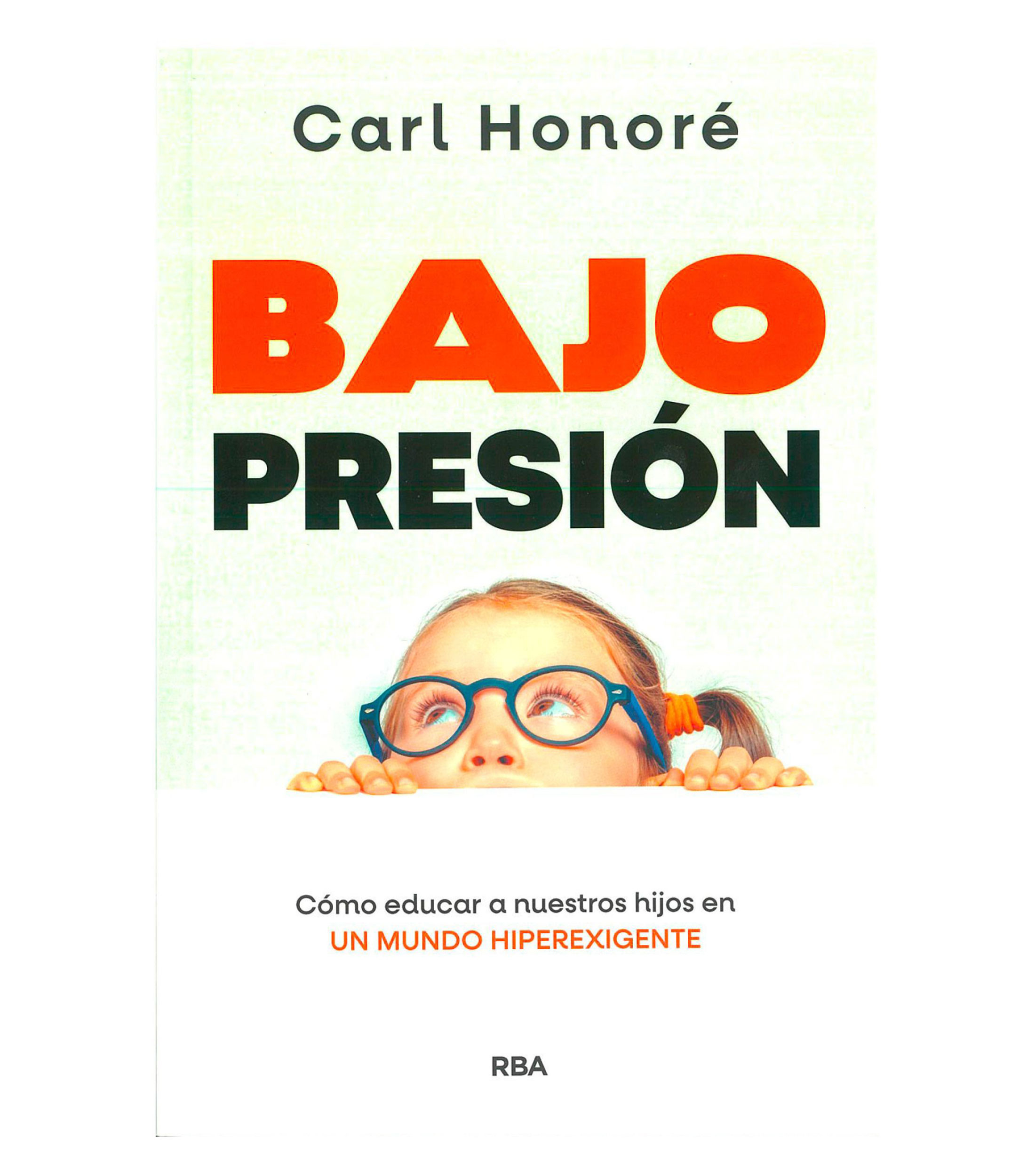 Bajo Presión: Cómo educar a nuestros hijos en un Mundo Hiperexigente, Carl Honoré